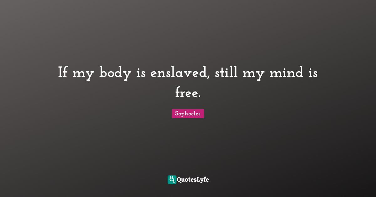 Coping Quotes: "If my body is enslaved, still my mind is free."
