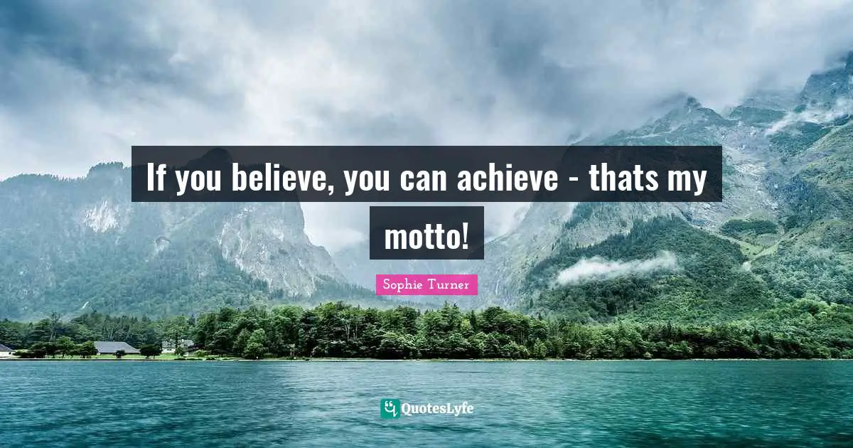 If you believe, you can achieve - thats my motto!