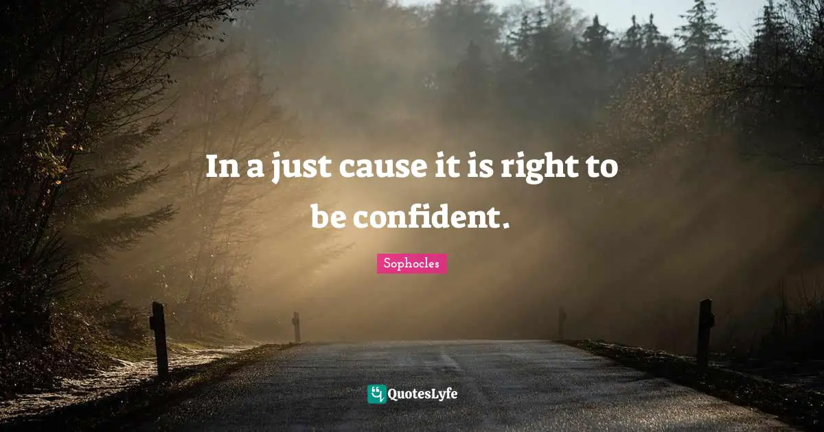 In a just cause it is right to be confident.