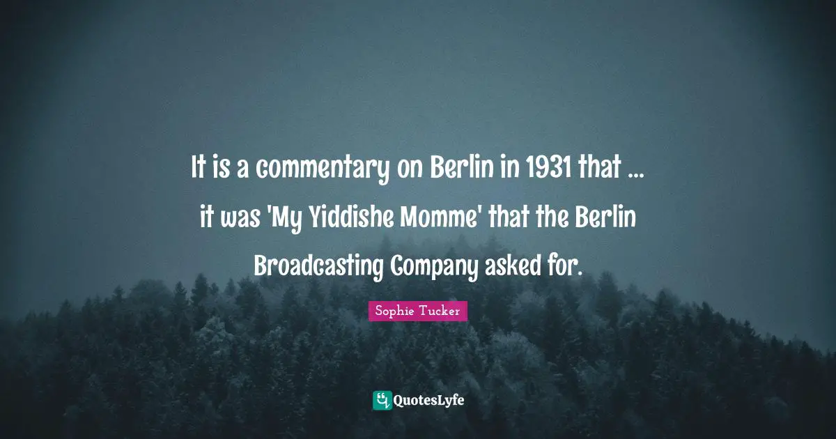 It is a commentary on Berlin in 1931 that ... it was 'My Yiddishe Momme' that the Berlin Broadcasting Company asked for.