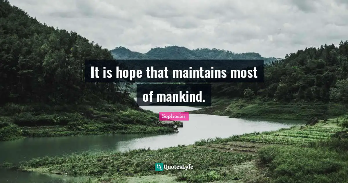 It is hope that maintains most of mankind.