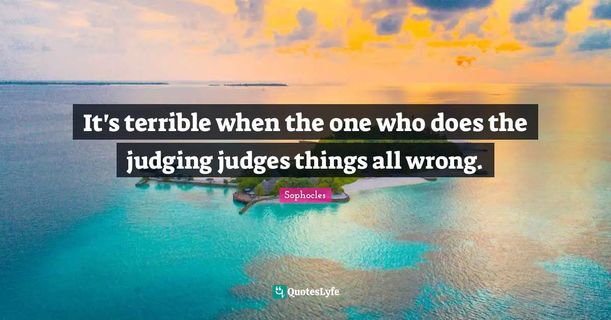 It's terrible when the one who does the judging judges things all wrong.