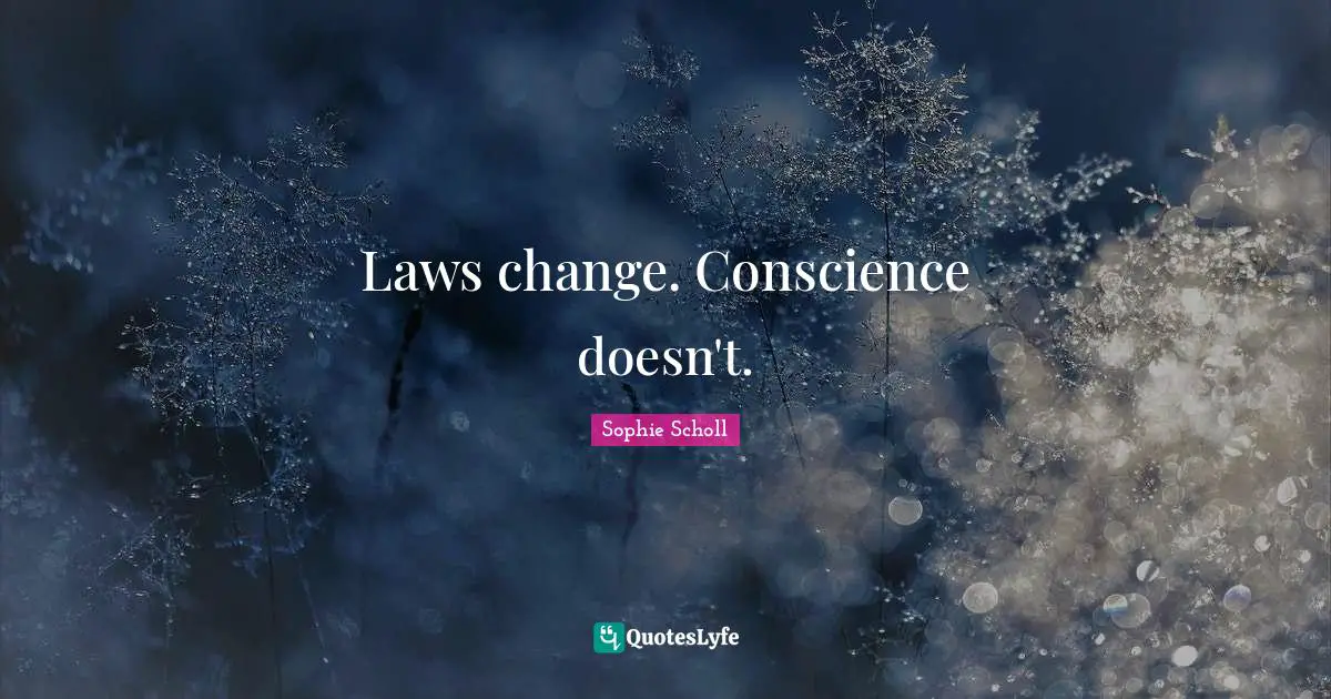 Laws change. Conscience doesn't.