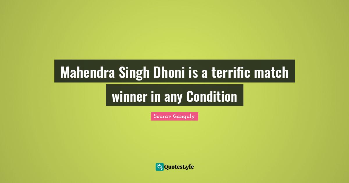 Sourav Ganguly Quotes: "Mahendra Singh Dhoni is a terrific match winner in any Condition"