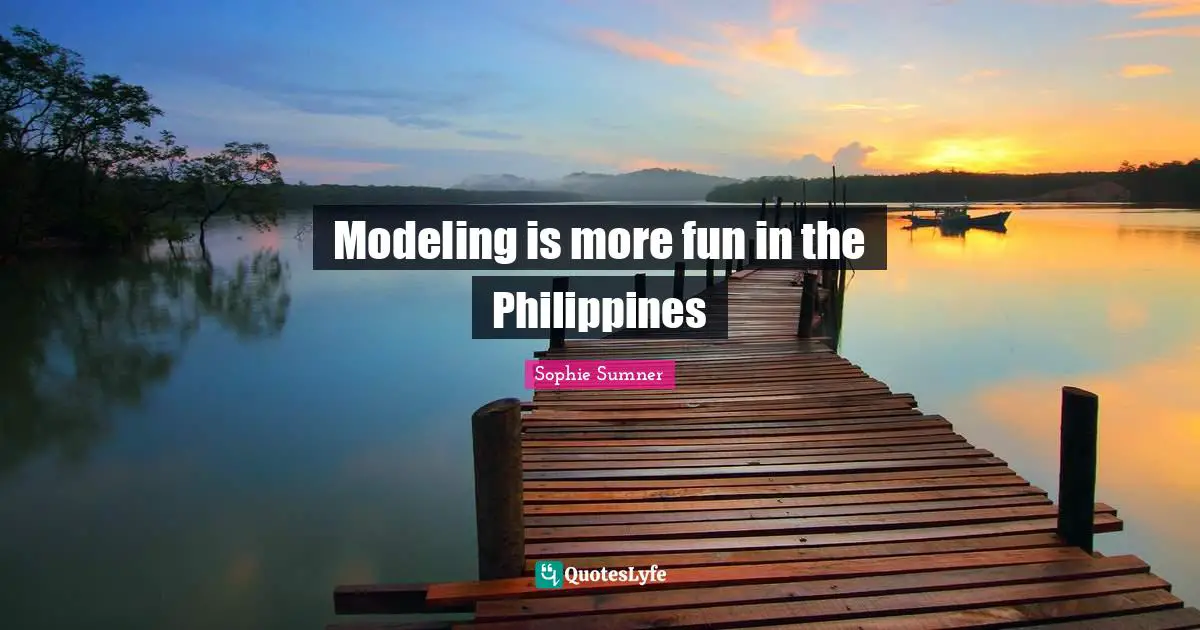 Modeling is more fun in the Philippines