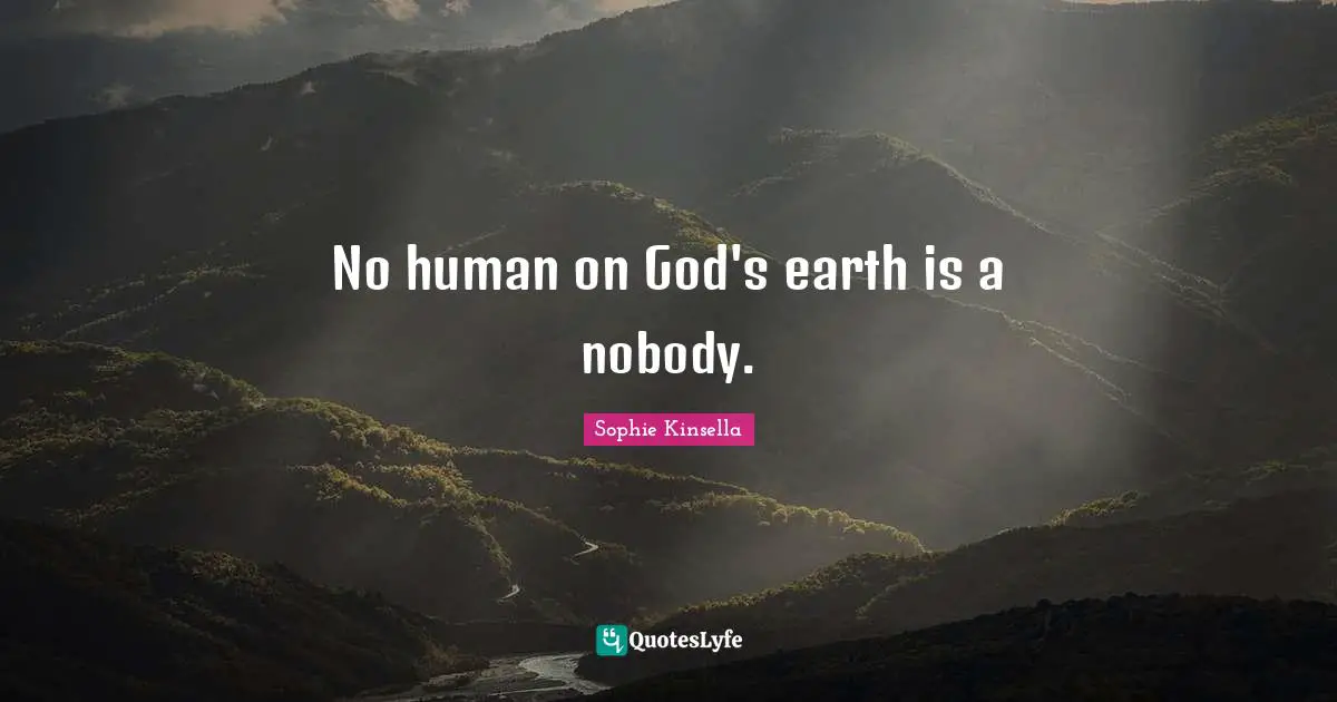 No human on God's earth is a nobody.