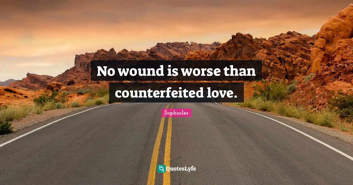 No wound is worse than counterfeited love.