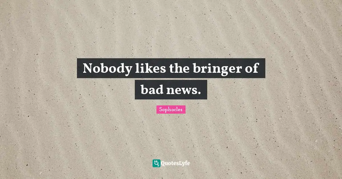 Nobody likes the bringer of bad news.