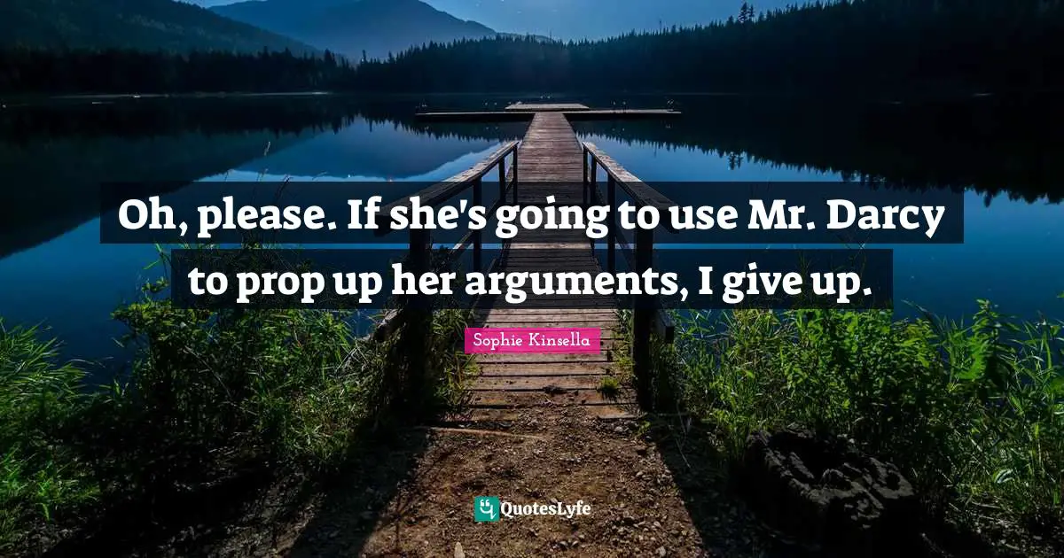 Oh, please. If she's going to use Mr. Darcy to prop up her arguments, I give up.