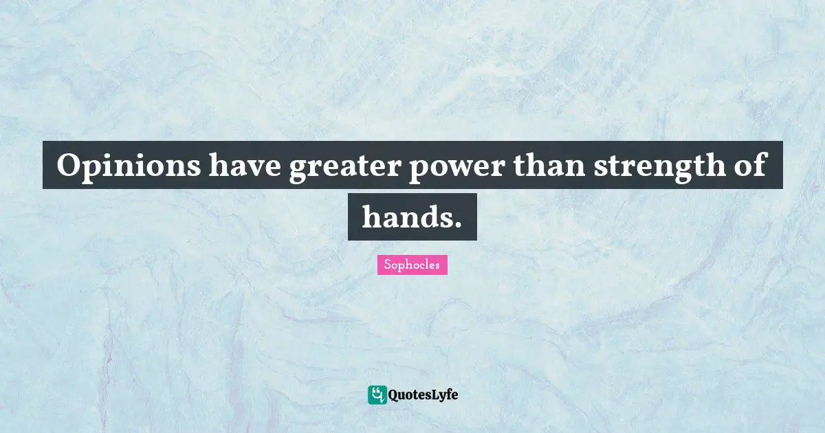 Opinions have greater power than strength of hands.