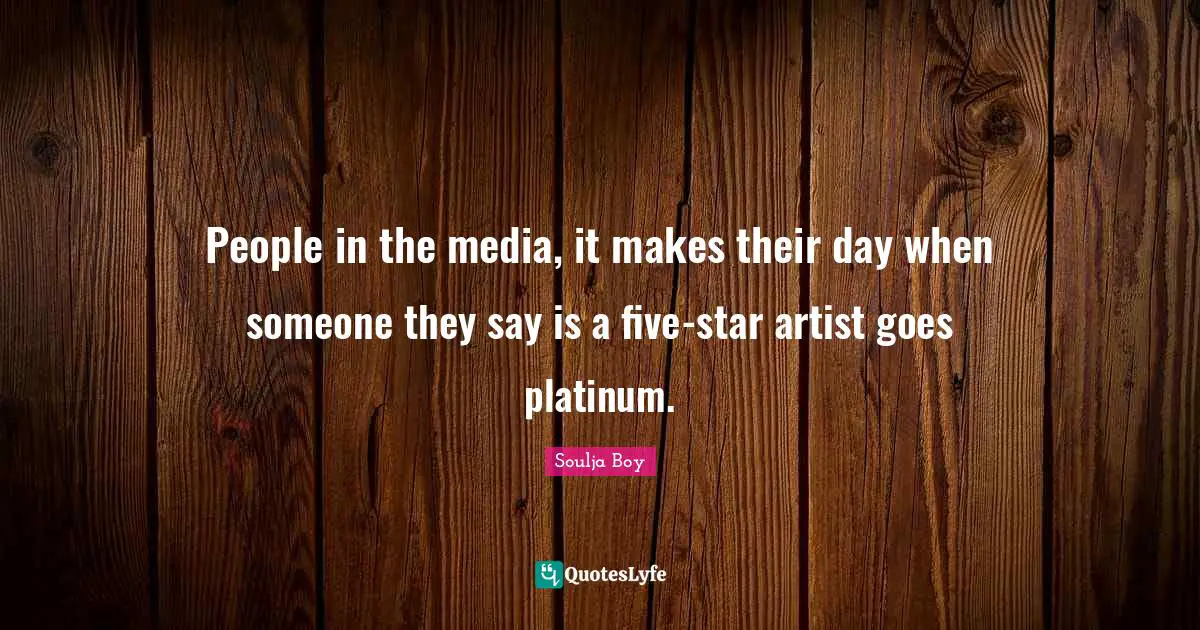 People in the media, it makes their day when someone they say is a five-star artist goes platinum.