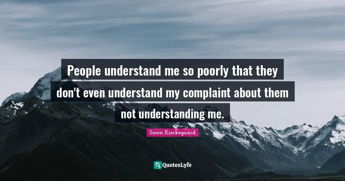 Understand Quotes: "People understand me so poorly that they don't even understand my complaint about them not understanding me."