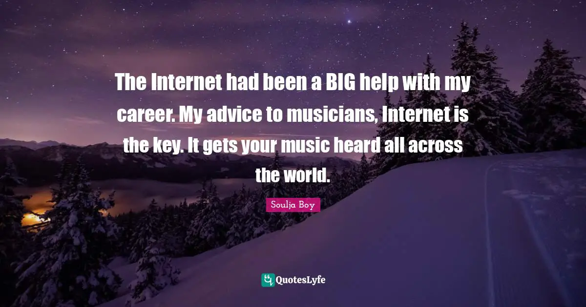 The Internet had been a BIG help with my career. My advice to musicians, Internet is the key. It gets your music heard all across the world.