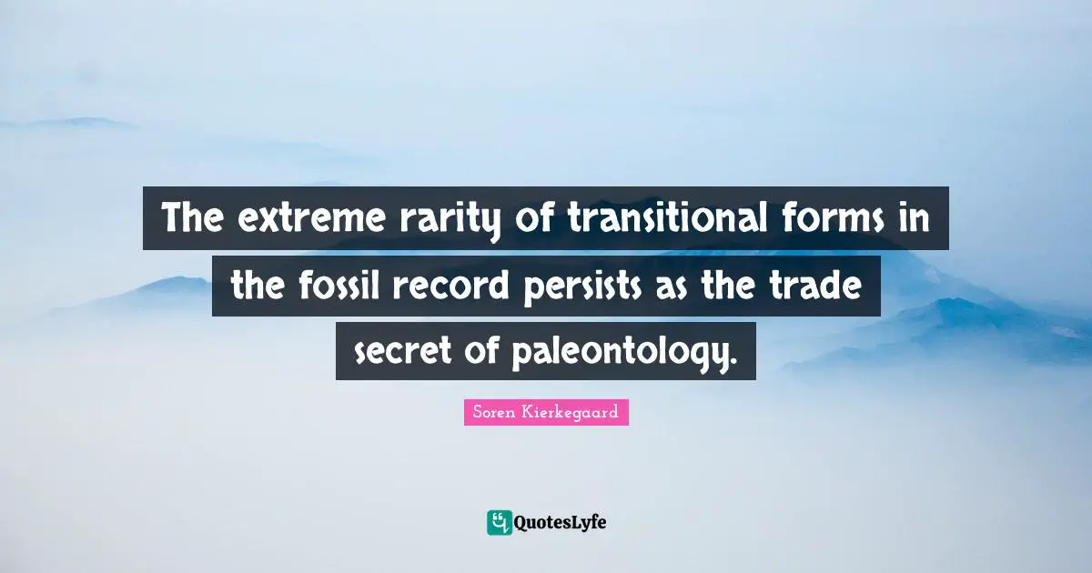 Trade Quotes: "The extreme rarity of transitional forms in the fossil record persists as the trade secret of paleontology."