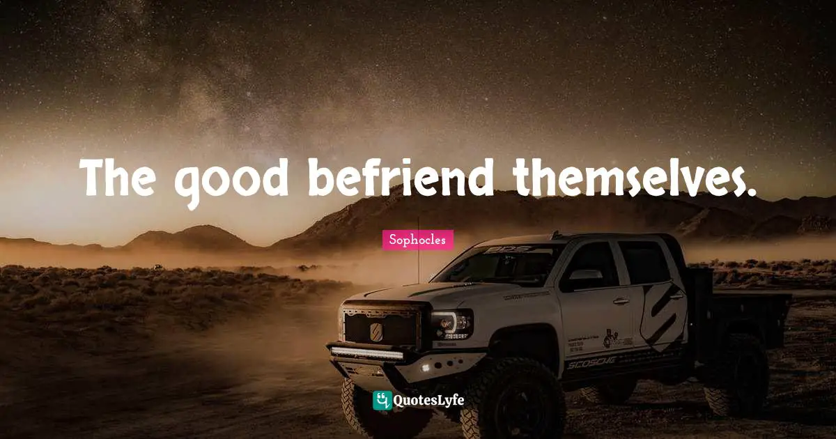 The good befriend themselves.