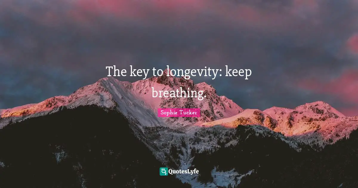 Longevity Quotes: "The key to longevity: keep breathing."