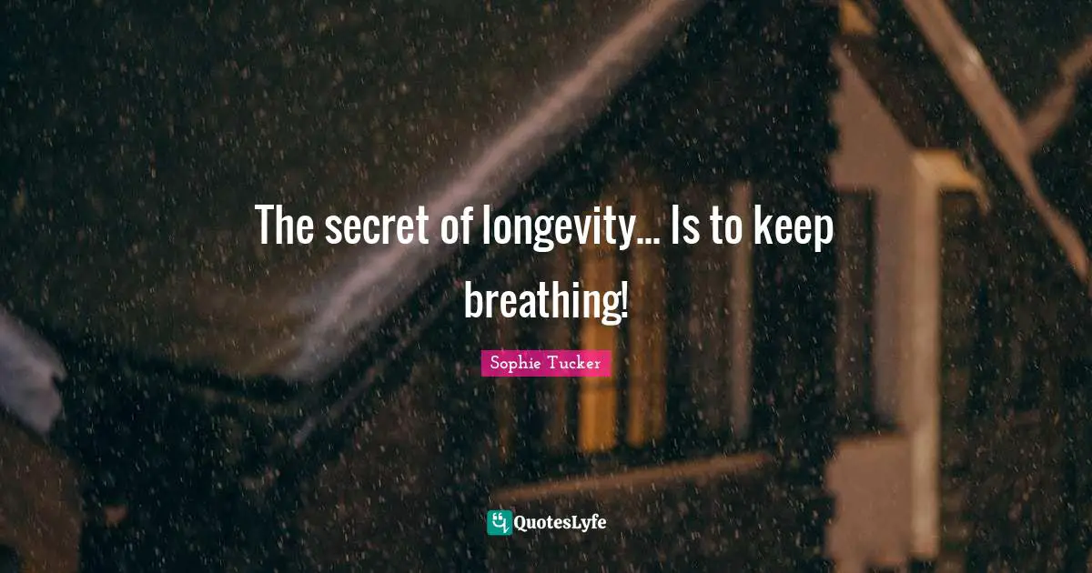 Longevity Quotes: "The secret of longevity... Is to keep breathing!"