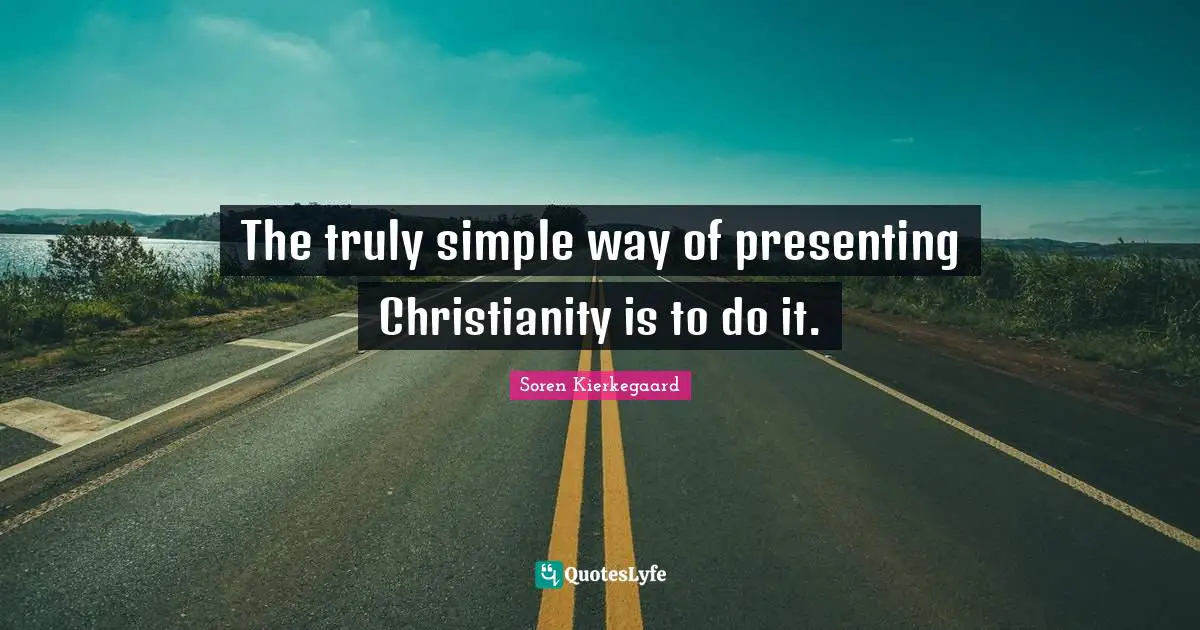 The truly simple way of presenting Christianity is to do it.