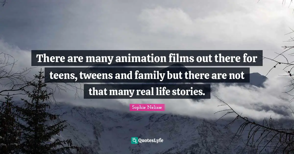 Teens Quotes: "There are many animation films out there for teens, tweens and family but there are not that many real life stories."