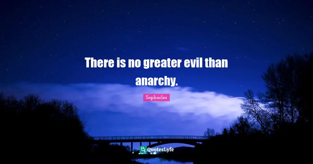 There is no greater evil than anarchy.