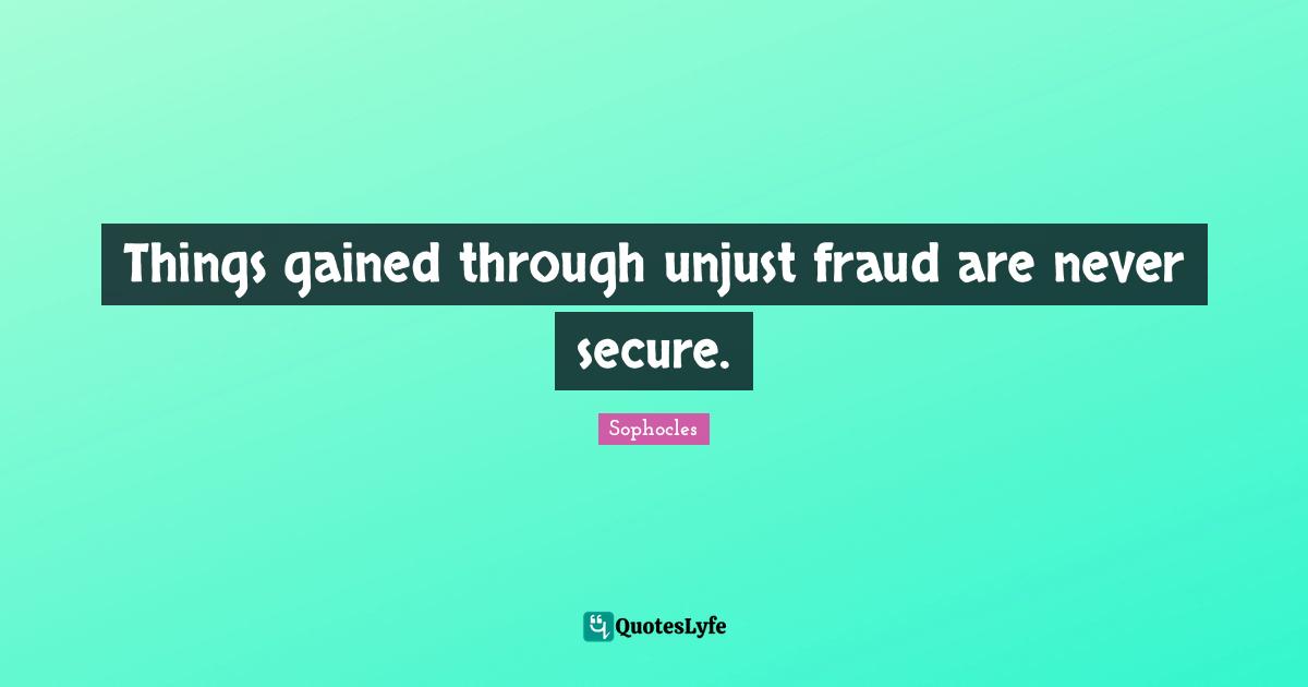 Secure Quotes: "Things gained through unjust fraud are never secure."