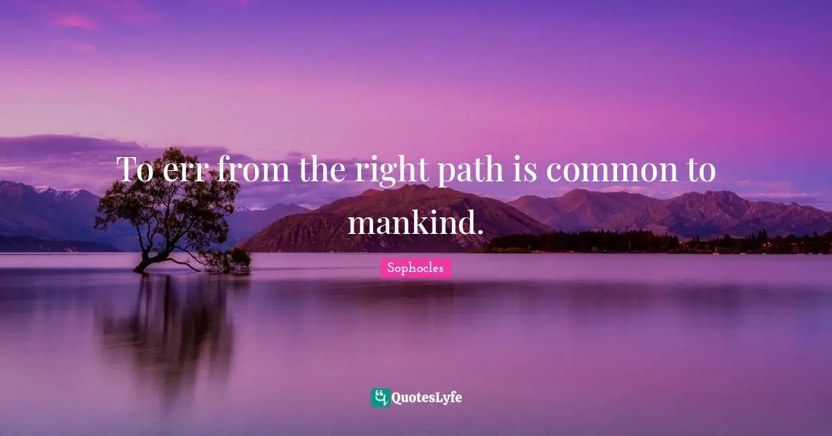 To err from the right path is common to mankind.
