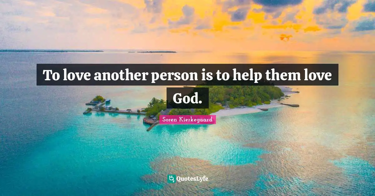 To love another person is to help them love God.