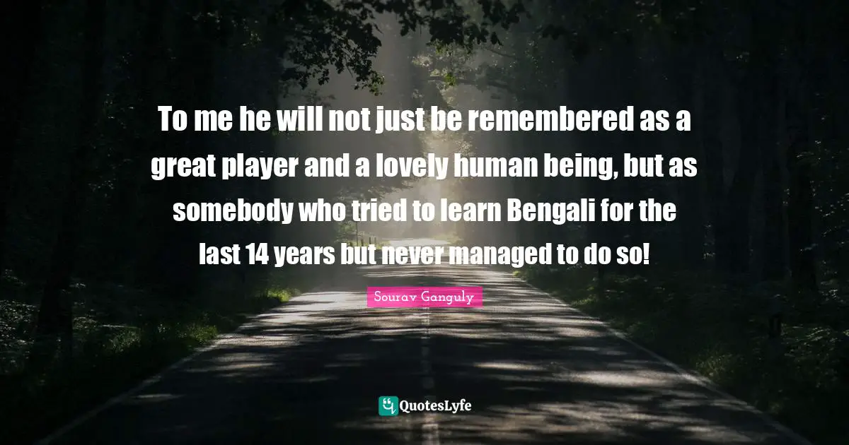 Sourav Ganguly Quotes: "To me he will not just be remembered as a great player and a lovely human being, but as somebody who tried to learn Bengali for the last 14 years but never managed to do so!"
