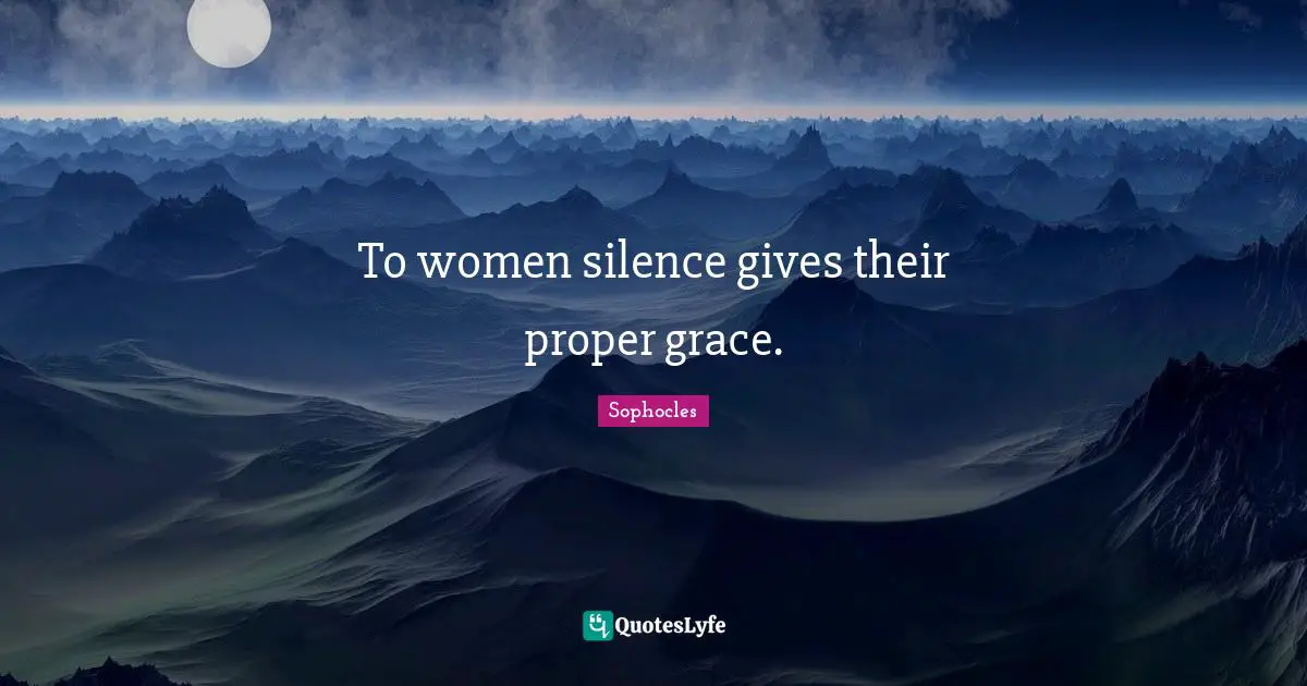 To women silence gives their proper grace.