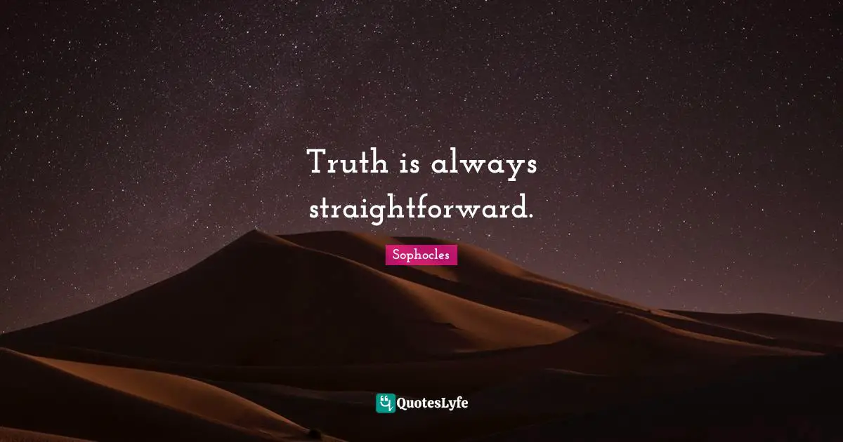 Truth is always straightforward.