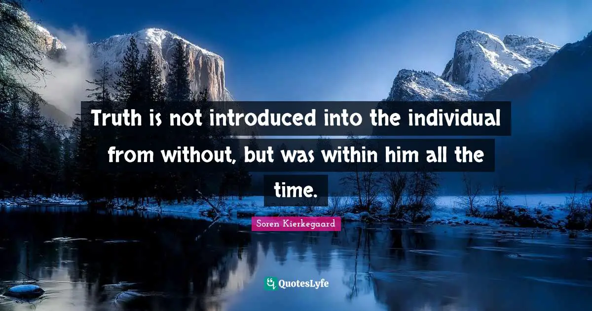 Truth is not introduced into the individual from without, but was within him all the time.