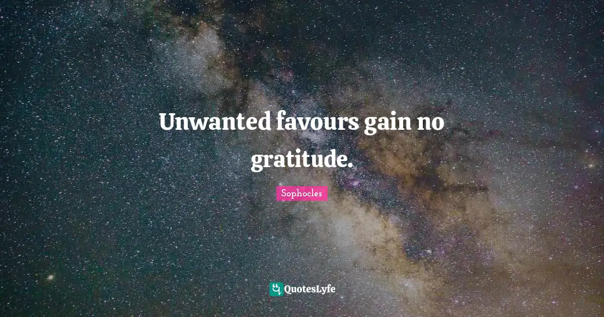 Unwanted favours gain no gratitude.