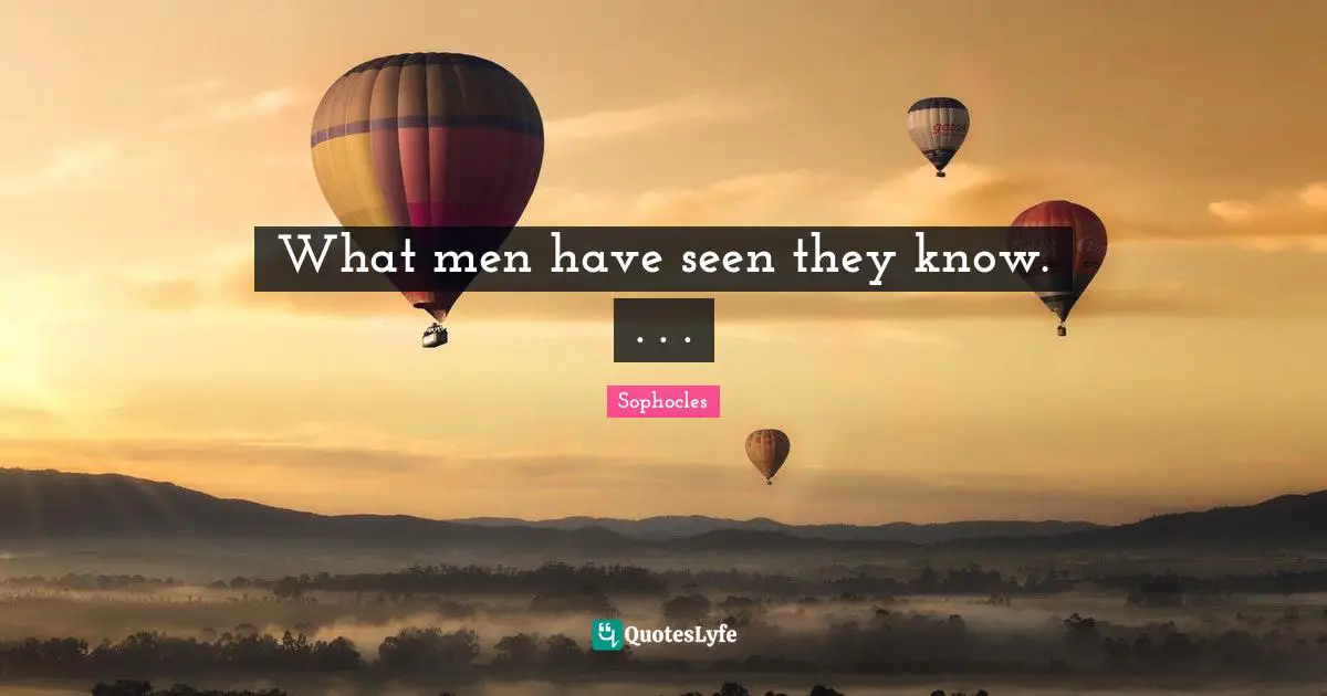 What men have seen they know. . . .
