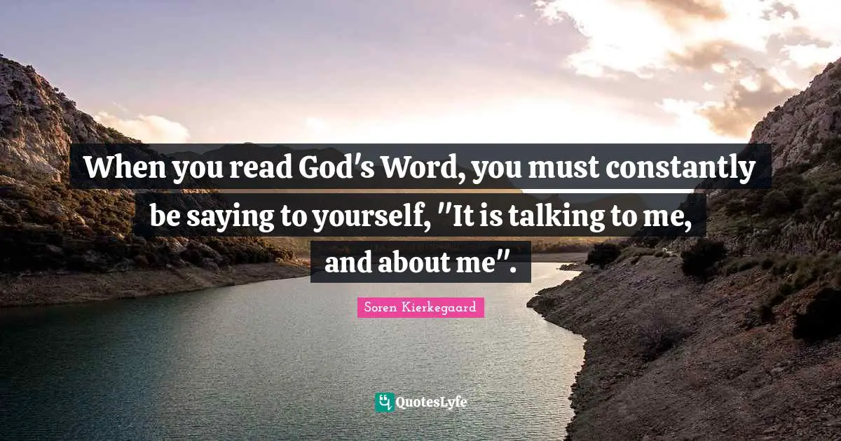 Biblical Quotes: "When you read God's Word, you must constantly be saying to yourself, "It is talking to me, and about me"."