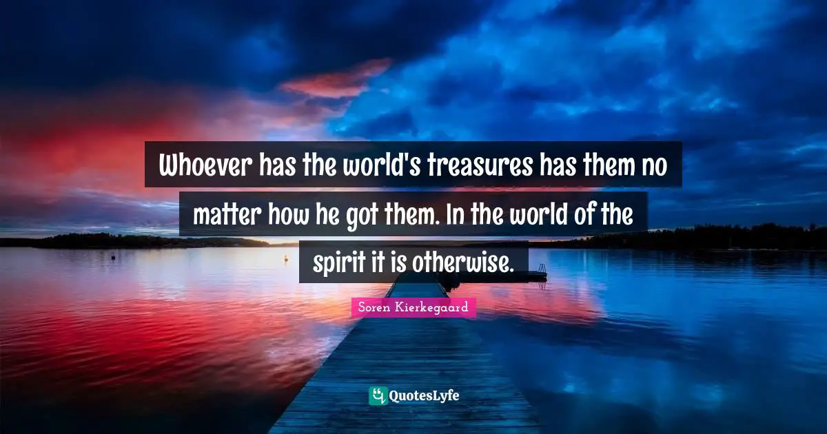 Whoever has the world's treasures has them no matter how he got them. In the world of the spirit it is otherwise.
