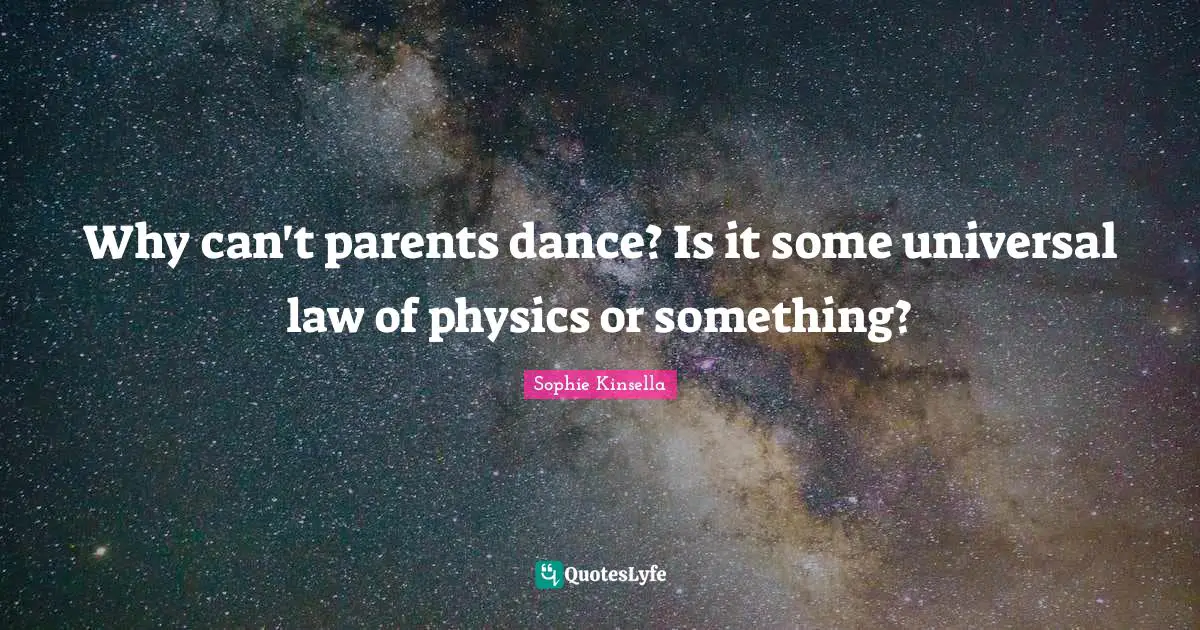 Why can't parents dance? Is it some universal law of physics or something?