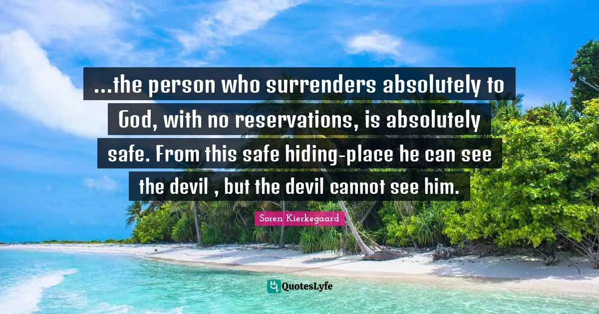 No Reservations Quotes: "...the person who surrenders absolutely to God, with no reservations, is absolutely safe. From this safe hiding-place he can see the devil , but the devil cannot see him."