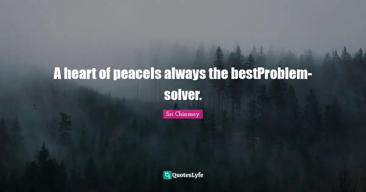 A heart of peaceIs always the bestProblem-solver.