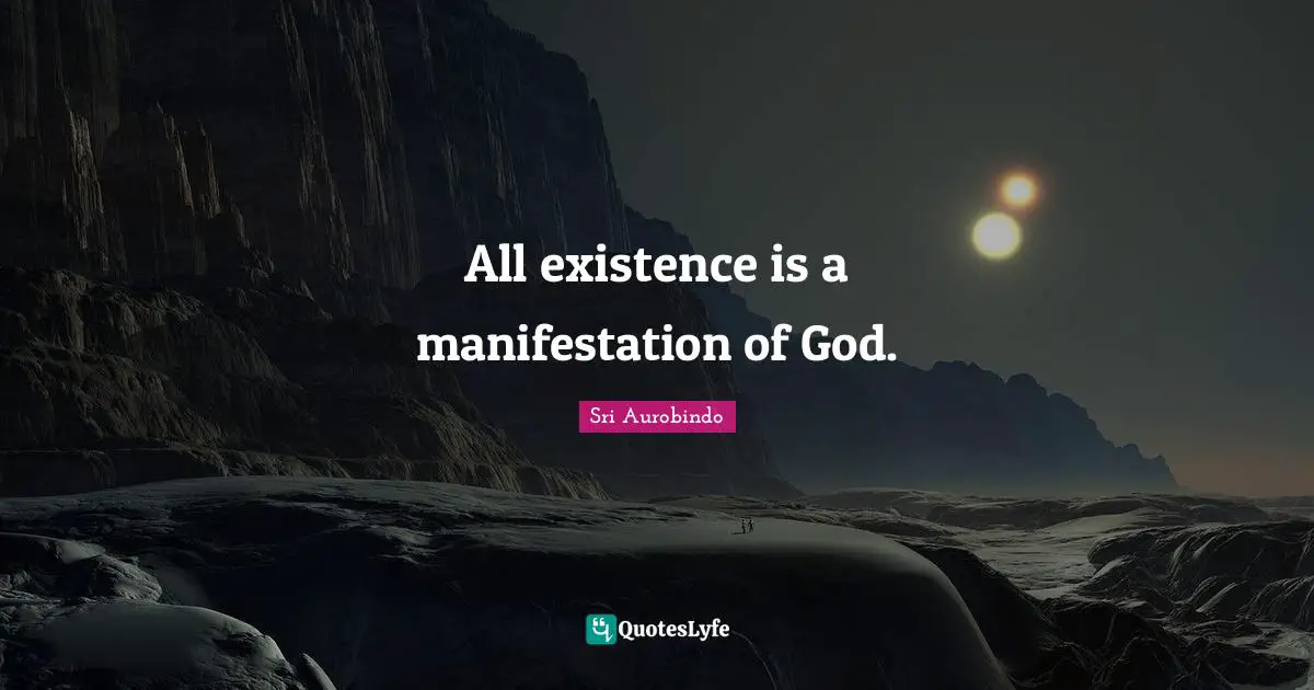 Manifestation Quotes: "All existence is a manifestation of God."
