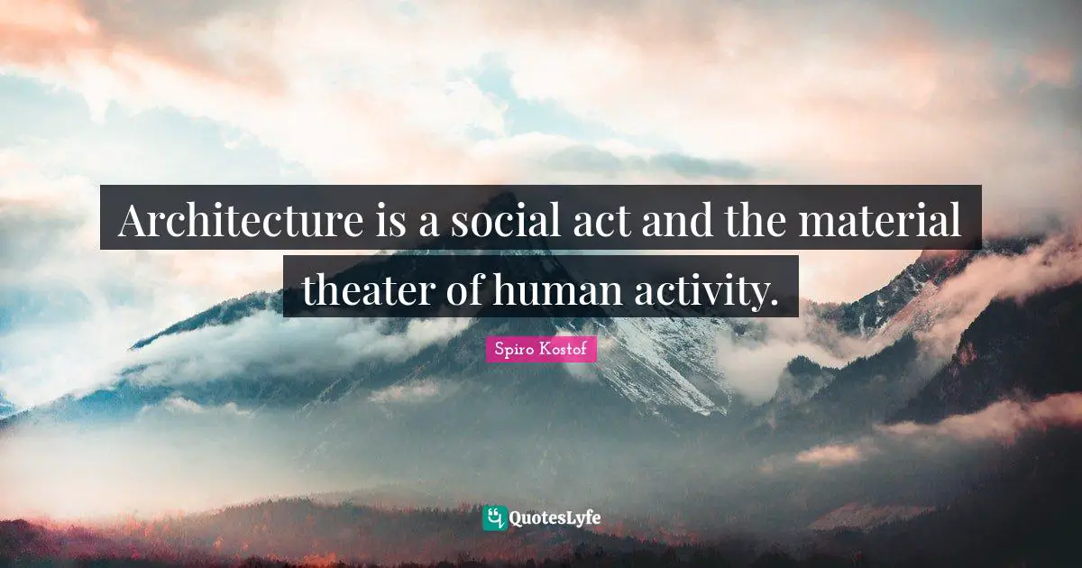 Theater Quotes: "Architecture is a social act and the material theater of human activity."