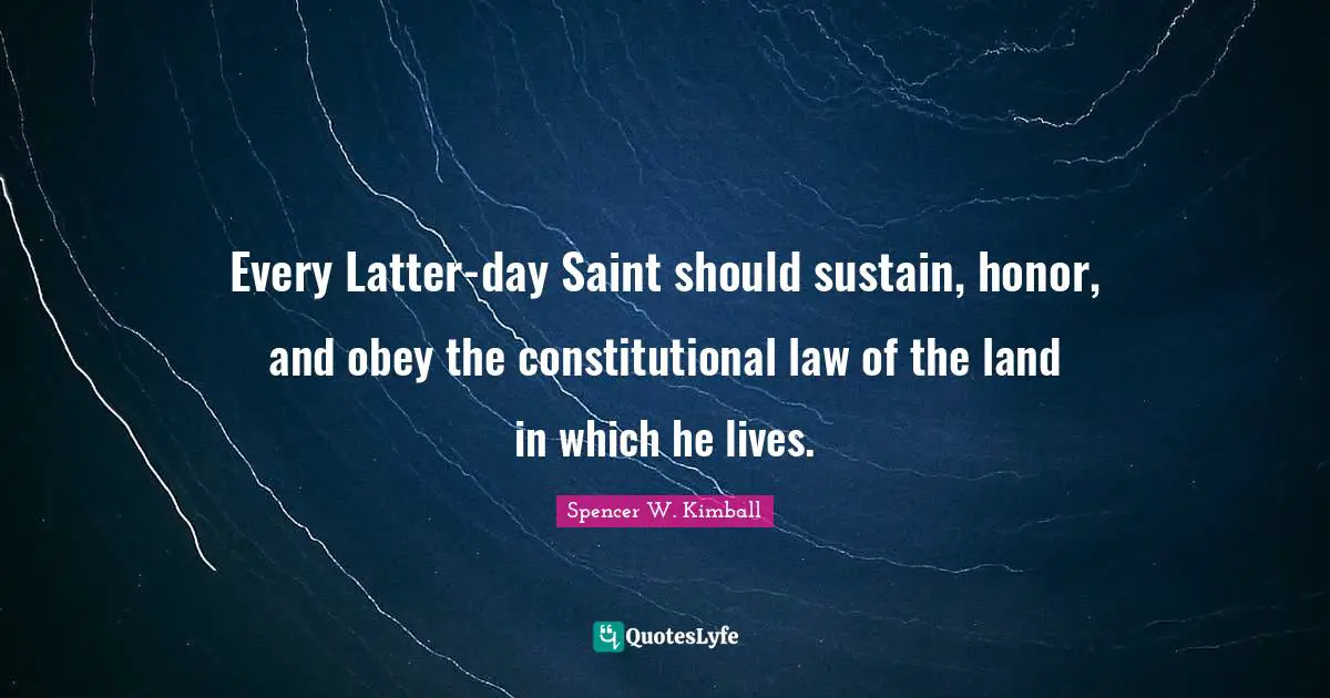 Every Latter-day Saint should sustain, honor, and obey the constitutional law of the land in which he lives.