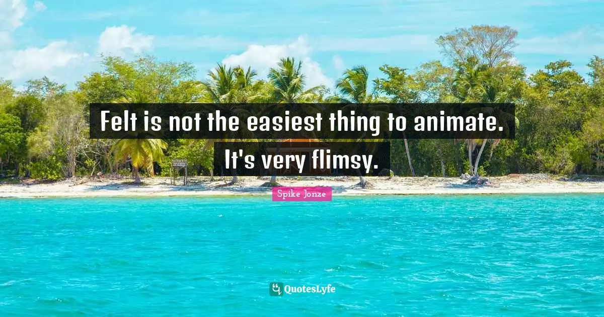 Felt is not the easiest thing to animate. It's very flimsy.