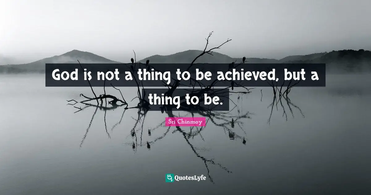God is not a thing to be achieved, but a thing to be.