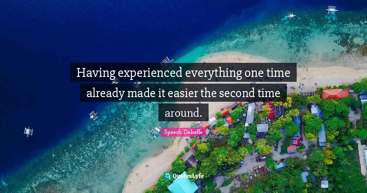 Having experienced everything one time already made it easier the second time around.