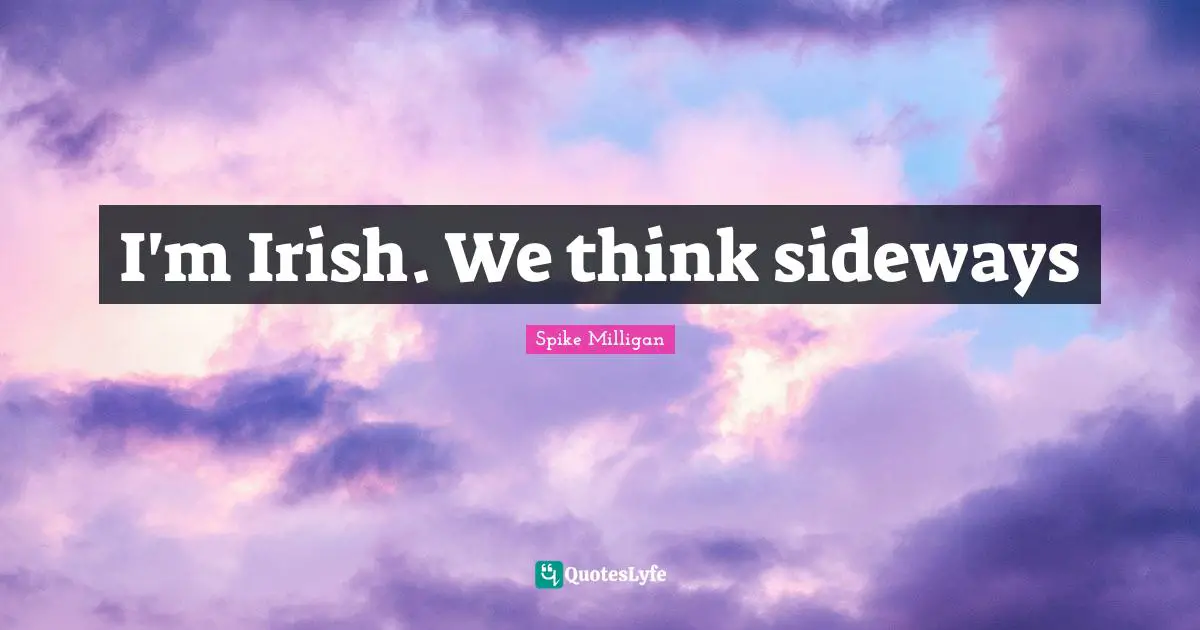 I'm Irish. We think sideways
