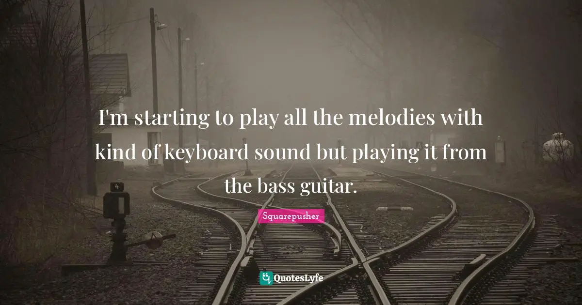 I'm starting to play all the melodies with kind of keyboard sound but playing it from the bass guitar.