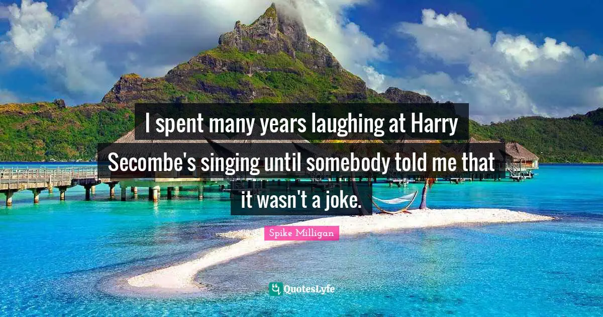 I spent many years laughing at Harry Secombe's singing until somebody told me that it wasn't a joke.
