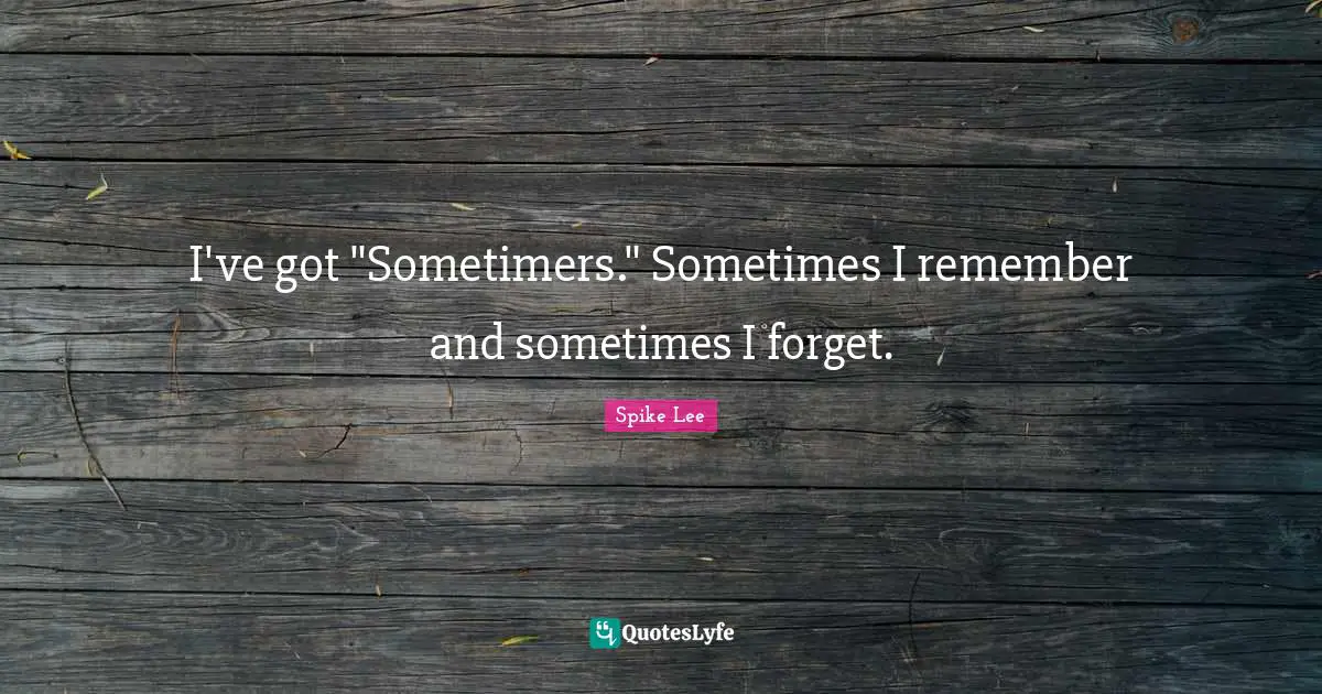 I've got "Sometimers." Sometimes I remember and sometimes I forget.