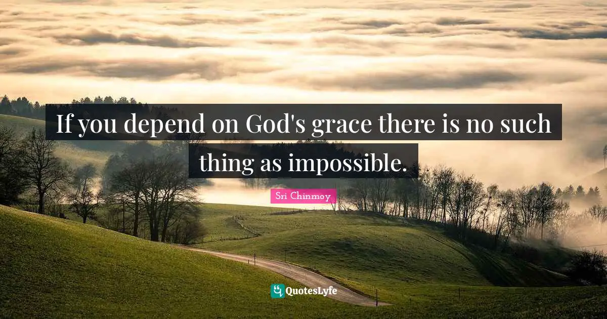 If you depend on God's grace there is no such thing as impossible.