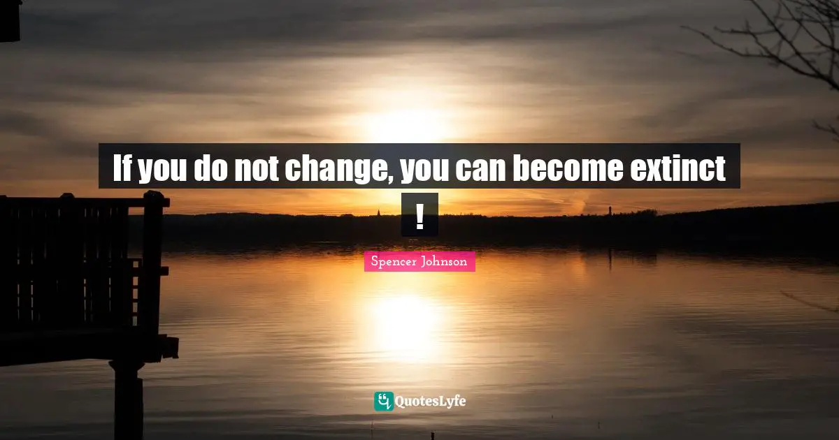 If you do not change, you can become extinct !